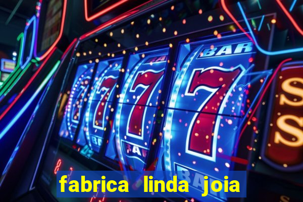 fabrica linda joia vitoria conquista bahia